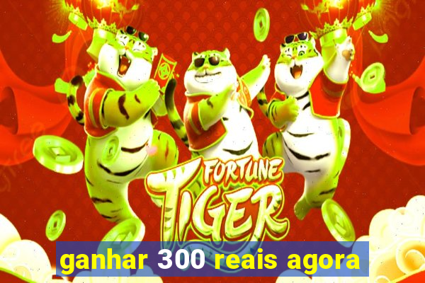 ganhar 300 reais agora